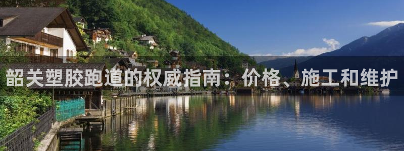 尊龙凯时提不了款：韶关塑胶跑道的权威指南：价格、施工和维护