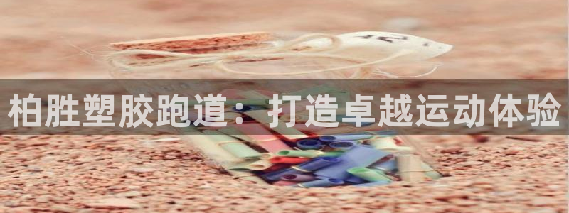 K66凯时国际平台官网：柏胜塑胶跑道：打造卓越运动体验