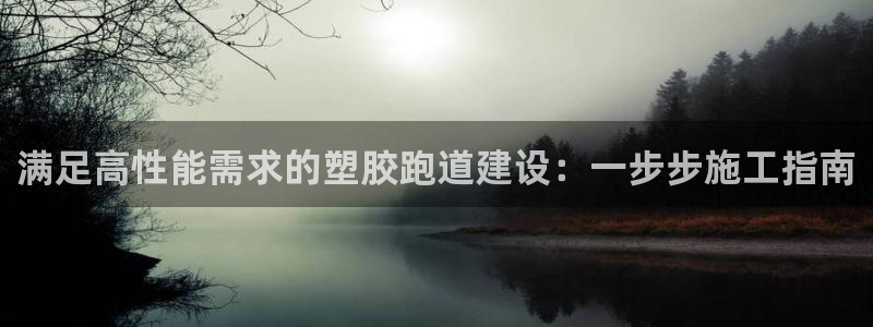 尊龙集团官网：满足高性能需求的塑胶跑道建设：一步步施工指南