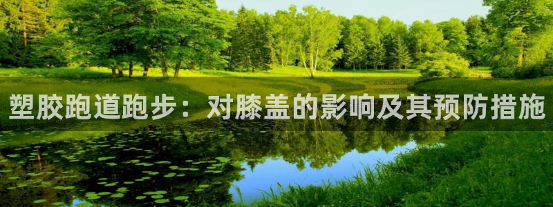 尊龙服饰品牌介绍：塑胶跑道跑步：对膝盖的影响及其预防措施