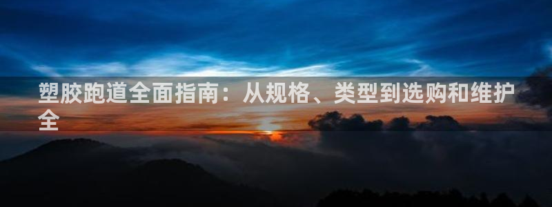 尊龙z6.con：塑胶跑道全面指南：从规格、类型到选购和维护
全
