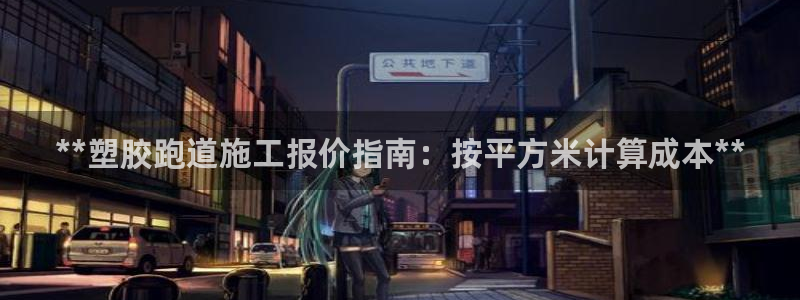 kb88凯时唯一官网注册：**塑胶跑道施工报价指南：按平方米计算成本**