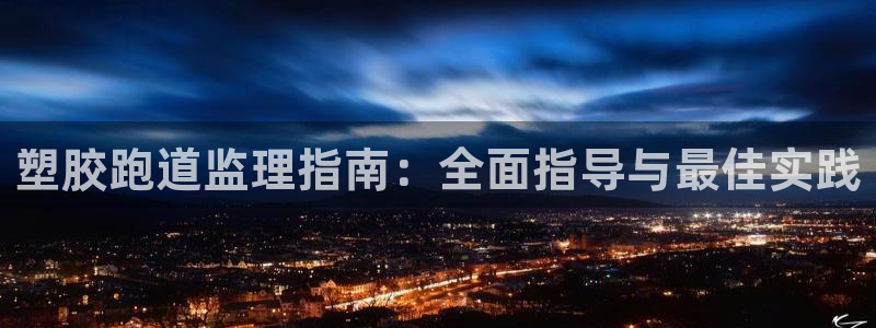 d88尊龙官方网：塑胶跑道监理指南：全面指导与最佳实践