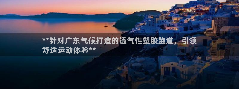 凯时国际app首页下载：**针对广东气候打造的透气性