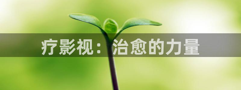 依依成人综合影院：疗影视：治愈的力量